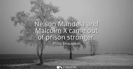 Small: Nelson Mandela and Malcolm X came out of prison stronger