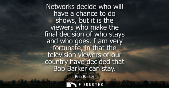 Small: Networks decide who will have a chance to do shows, but it is the viewers who make the final decision o