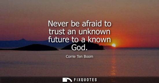 Small: Never be afraid to trust an unknown future to a known God