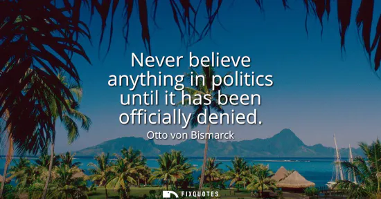 Small: Never believe anything in politics until it has been officially denied