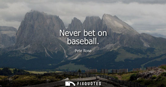 Small: Never bet on baseball
