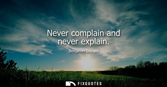 Small: Benjamin Disraeli - Never complain and never explain