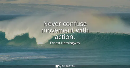 Small: Never confuse movement with action
