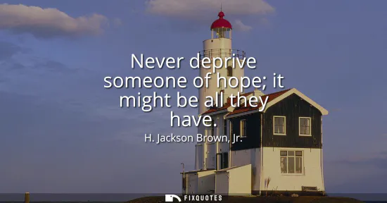Small: Never deprive someone of hope it might be all they have