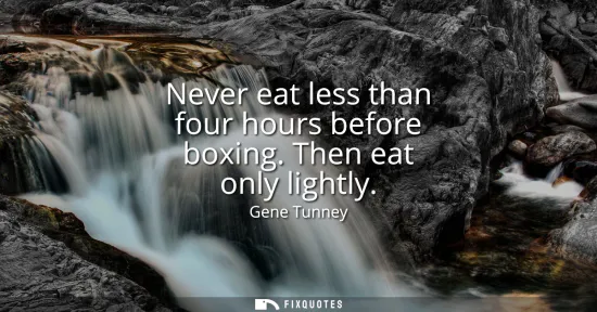 Small: Never eat less than four hours before boxing. Then eat only lightly