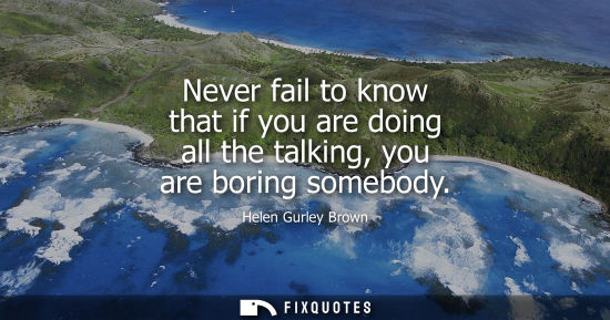 Small: Never fail to know that if you are doing all the talking, you are boring somebody