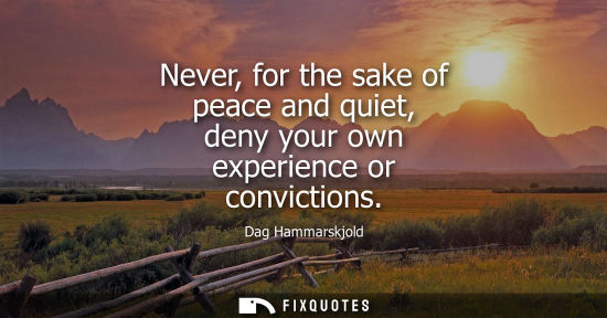 Small: Never, for the sake of peace and quiet, deny your own experience or convictions