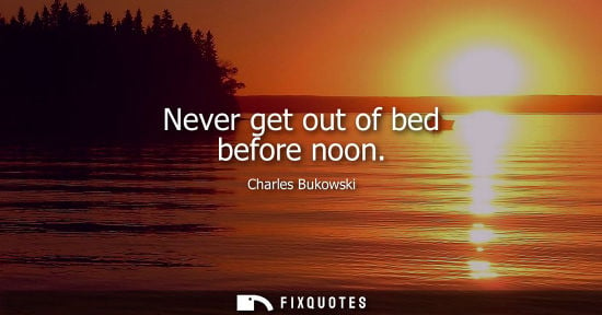 Small: Never get out of bed before noon