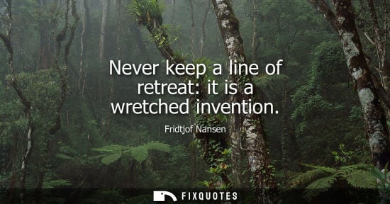 Small: Never keep a line of retreat: it is a wretched invention