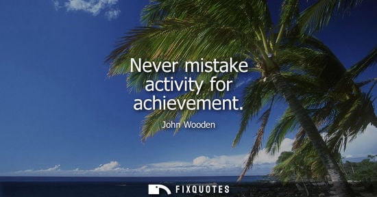 Small: Never mistake activity for achievement