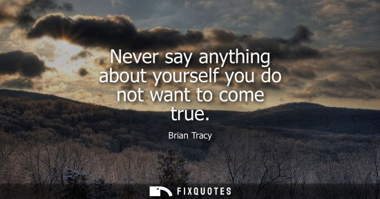Small: Never say anything about yourself you do not want to come true