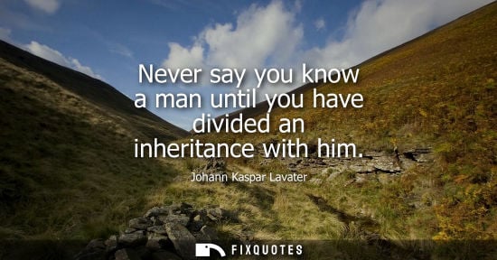 Small: Never say you know a man until you have divided an inheritance with him