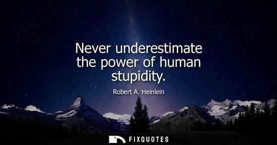 Small: Never underestimate the power of human stupidity