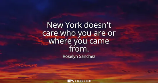 Small: New York doesnt care who you are or where you came from
