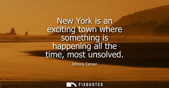 Small: New York is an exciting town where something is happening all the time, most unsolved