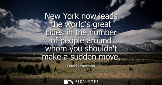 Small: New York now leads the worlds great cities in the number of people around whom you shouldnt make a sudd