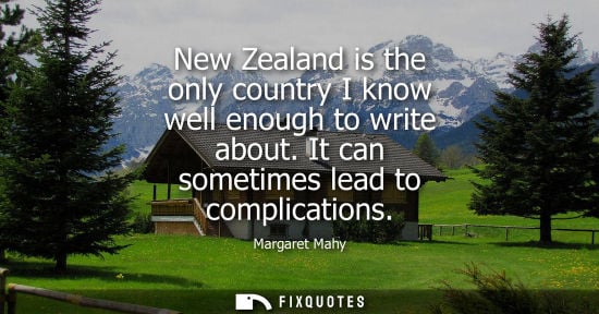 Small: New Zealand is the only country I know well enough to write about. It can sometimes lead to complicatio