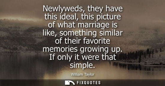 Small: Newlyweds, they have this ideal, this picture of what marriage is like, something similar of their favo