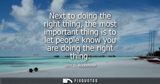 Small: Next to doing the right thing, the most important thing is to let people know you are doing the right t