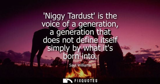 Small: Niggy Tardust is the voice of a generation, a generation that does not define itself simply by what its
