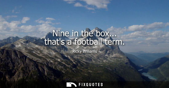 Small: Nine in the box... thats a football term
