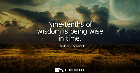 Small: Nine-tenths of wisdom is being wise in time