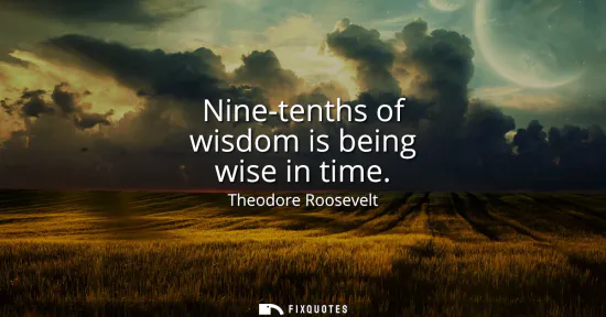 Small: Nine-tenths of wisdom is being wise in time