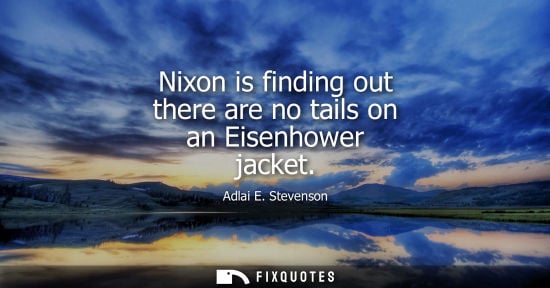 Small: Nixon is finding out there are no tails on an Eisenhower jacket