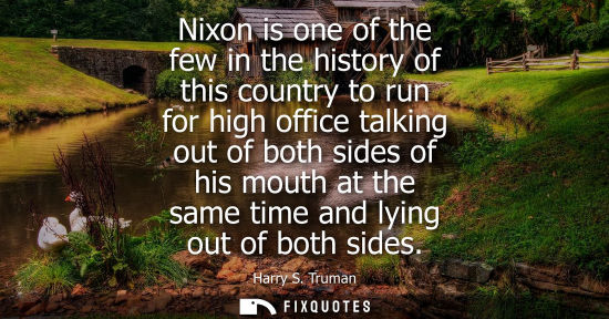 Small: Nixon is one of the few in the history of this country to run for high office talking out of both sides