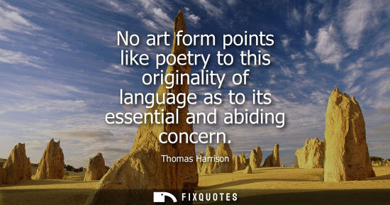 Small: No art form points like poetry to this originality of language as to its essential and abiding concern