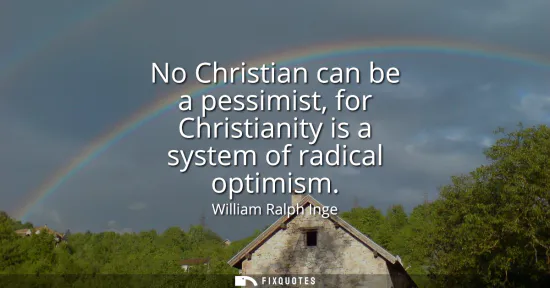 Small: No Christian can be a pessimist, for Christianity is a system of radical optimism