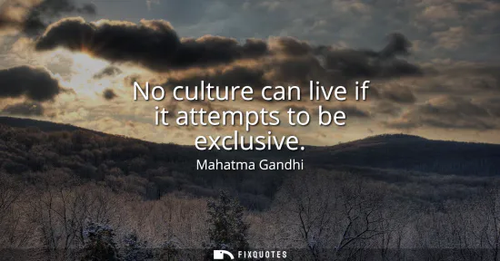 Small: No culture can live if it attempts to be exclusive