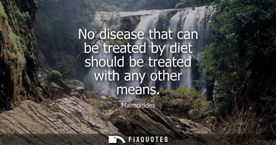 Small: No disease that can be treated by diet should be treated with any other means
