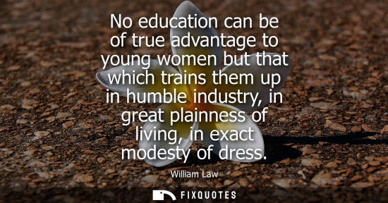 Small: No education can be of true advantage to young women but that which trains them up in humble industry, 