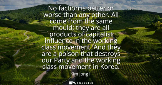 Small: No faction is better or worse than any other. All come from the same mould they are all products of capitalist