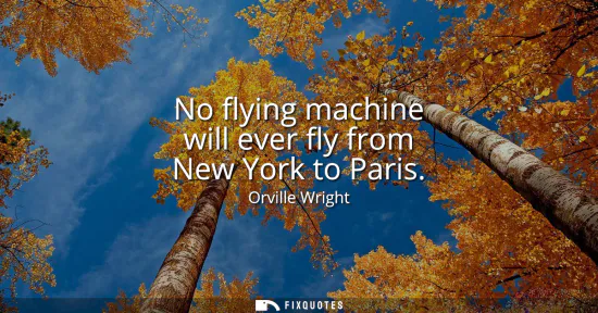 Small: No flying machine will ever fly from New York to Paris
