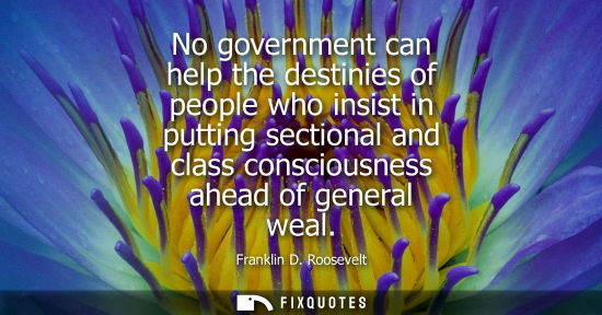 Small: No government can help the destinies of people who insist in putting sectional and class consciousness 