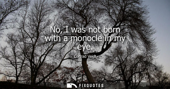 Small: No, I was not born with a monocle in my eye