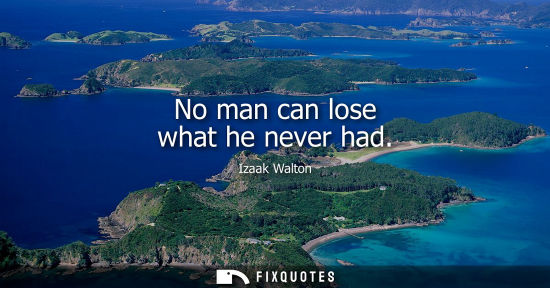 Small: No man can lose what he never had