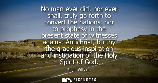 Small: No man ever did, nor ever shall, truly go forth to convert the nations, nor to prophesy in the present 