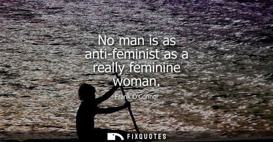 Small: No man is as anti-feminist as a really feminine woman