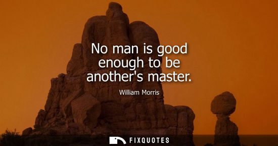 Small: No man is good enough to be anothers master