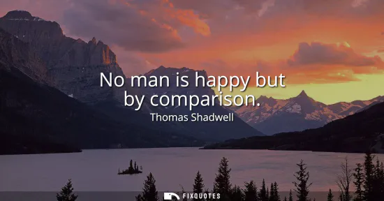 Small: No man is happy but by comparison