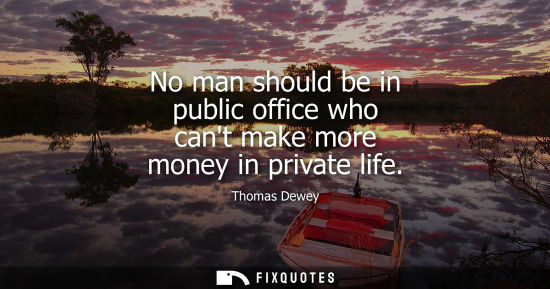 Small: No man should be in public office who cant make more money in private life