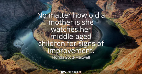 Small: No matter how old a mother is she watches her middle-aged children for signs of improvement