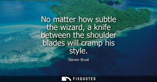 Small: No matter how subtle the wizard, a knife between the shoulder blades will cramp his style