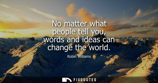 Small: No matter what people tell you, words and ideas can change the world