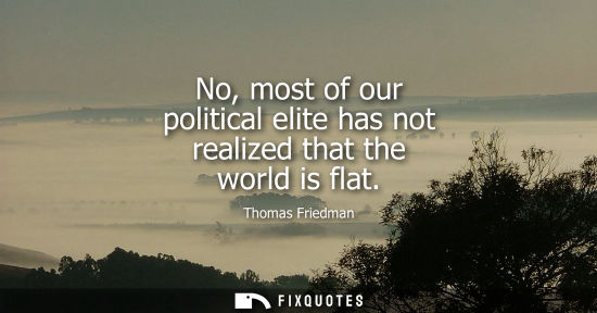 Small: No, most of our political elite has not realized that the world is flat
