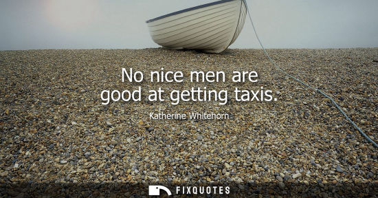 Small: No nice men are good at getting taxis - Katherine Whitehorn
