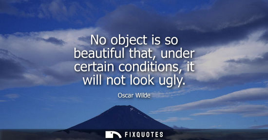 Small: No object is so beautiful that, under certain conditions, it will not look ugly